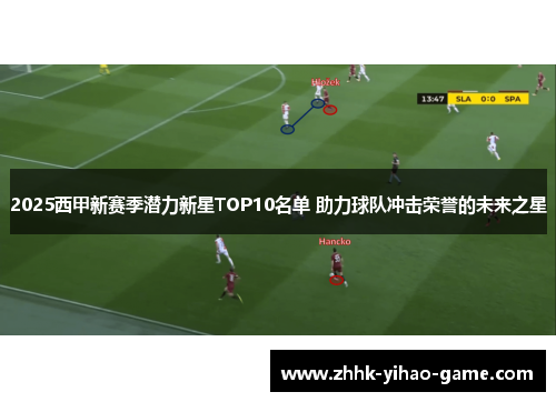 2025西甲新赛季潜力新星TOP10名单 助力球队冲击荣誉的未来之星