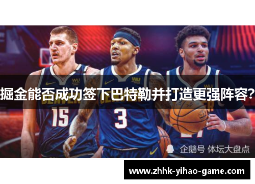 掘金能否成功签下巴特勒并打造更强阵容？