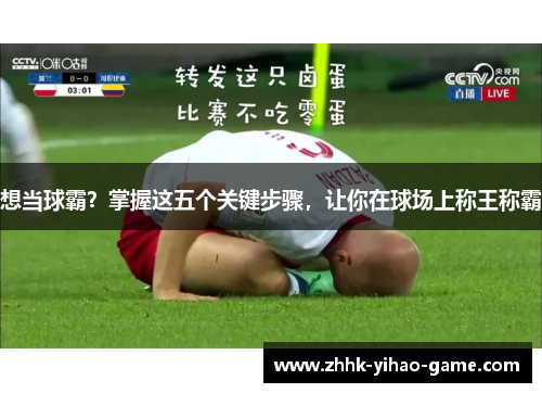 想当球霸？掌握这五个关键步骤，让你在球场上称王称霸