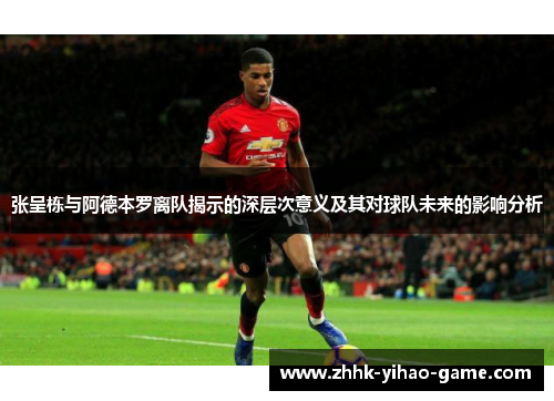 张呈栋与阿德本罗离队揭示的深层次意义及其对球队未来的影响分析