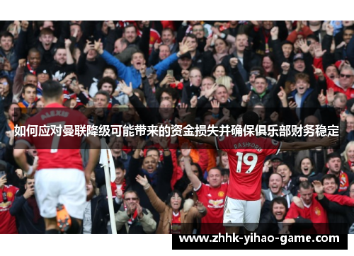 如何应对曼联降级可能带来的资金损失并确保俱乐部财务稳定