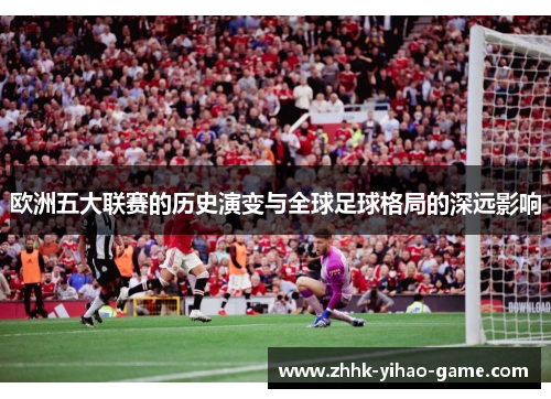 欧洲五大联赛的历史演变与全球足球格局的深远影响