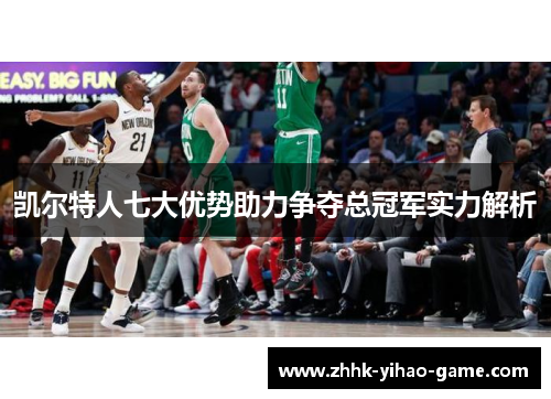 凯尔特人七大优势助力争夺总冠军实力解析
