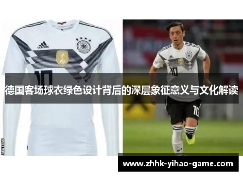 德国客场球衣绿色设计背后的深层象征意义与文化解读