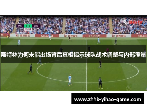 斯特林为何未能出场背后真相揭示球队战术调整与内部考量 斯特林为何未能出场背后真相揭示球队战术调整与内部考量