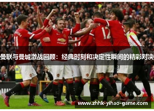 曼联与曼城激战回顾:经典时刻和决定性瞬间的精彩对决 曼联与曼城激战回顾:经典时刻和决定性瞬间的精彩对决