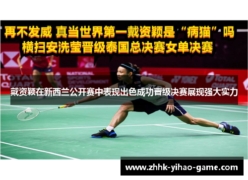 戴资颖在新西兰公开赛中表现出色成功晋级决赛展现强大实力 戴资颖在新西兰公开赛中表现出色成功晋级决赛展现强大实力