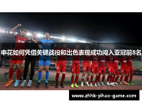 申花如何凭借关键战役和出色表现成功闯入亚冠前8名 申花如何凭借关键战役和出色表现成功闯入亚冠前8名