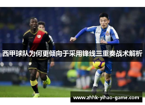 西甲球队为何更倾向于采用锋线三重奏战术解析 西甲球队为何更倾向于采用锋线三重奏战术解析
