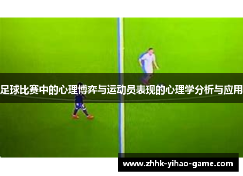 足球比赛中的心理博弈与运动员表现的心理学分析与应用 足球比赛中的心理博弈与运动员表现的心理学分析与应用