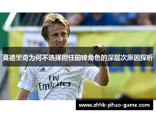 莫德里奇为何不选择担任前锋角色的深层次原因探析