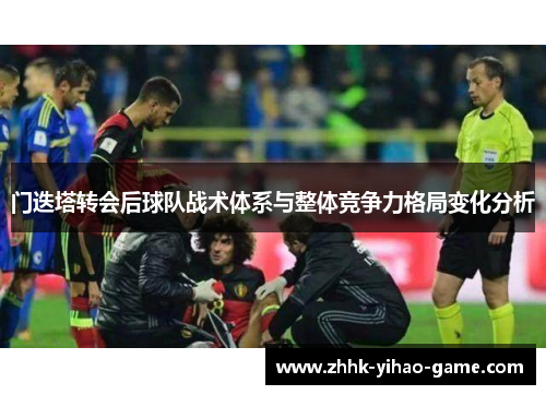 门迭塔转会后球队战术体系与整体竞争力格局变化分析